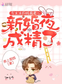 冷冰冰的残疾老公，新婚夜成精了章节列表