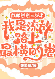 麒麟崽崽三岁半：我是流放路上最横的崽章节列表