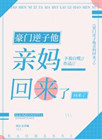 豪门逆子他亲妈回来了章节列表