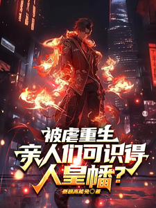 被虐重生，亲人们可识得人皇幡？章节列表