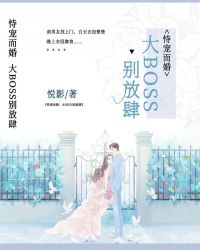 恃宠而婚：大BOSS，别放肆章节列表