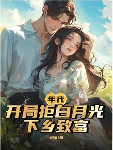 年代：开局拒白月光，下乡致富章节列表