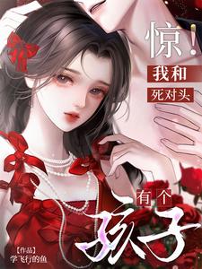 惊！我和死对头有个孩子章节列表