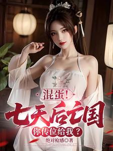 混蛋！七天后亡国，你传位给我？章节列表