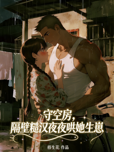 守空房，隔壁糙汉夜夜哄她生崽章节列表