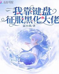 我靠键盘征服黑化大佬章节列表